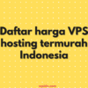 Daftar harga VPS hosting termurah Indonesia (2021)